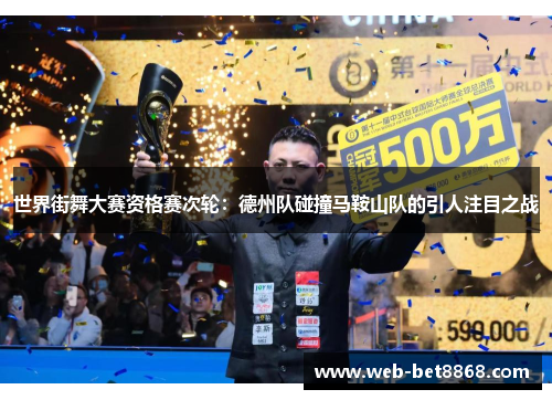 世界街舞大赛资格赛次轮：德州队碰撞马鞍山队的引人注目之战